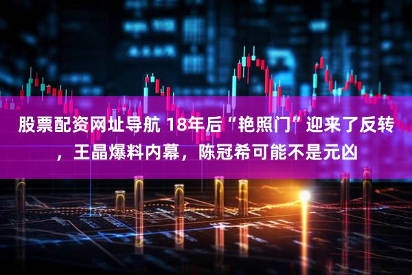 股票配资网址导航 18年后“艳照门”迎来了反转，王晶爆料内幕，陈冠希可能不是元凶
